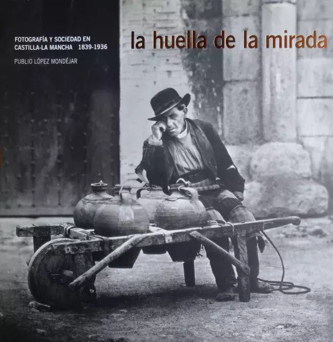 La huella de la mirada. Fotografía y sociedad en Castilla-La Mancha 1839-1936