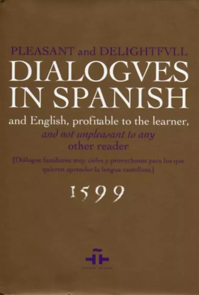 Pleasant and delightfull dialogues in Spanish and English, profitable to the learner, and not unpleasant to any other reader