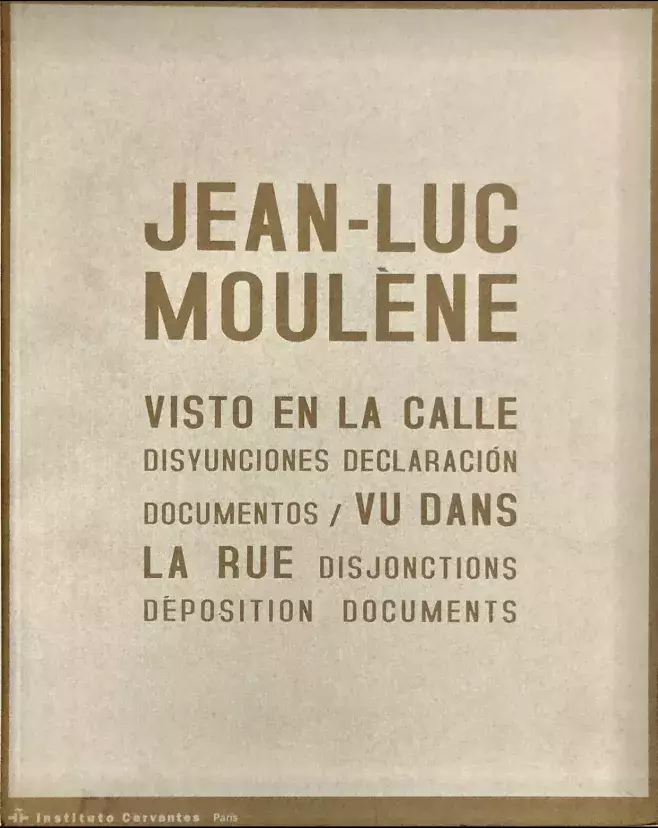 Jean Luc Moulène. Visto en la calle: disyunciones, declaración, documentos / Vu dans la rue: disjonctions, déposition, documents