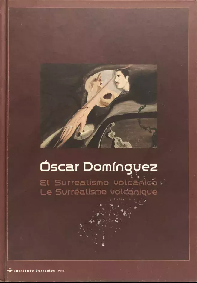 Óscar Domínguez. El Surrealismo volcánico / Le Surréalisme volcanique