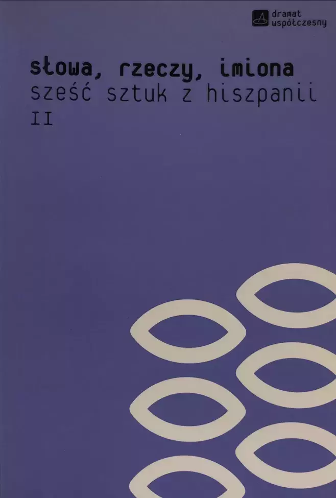 Słowa, rzeczy, imiona : sześć sztuk z Hiszpanii II [Palabras, cosas, nombres]