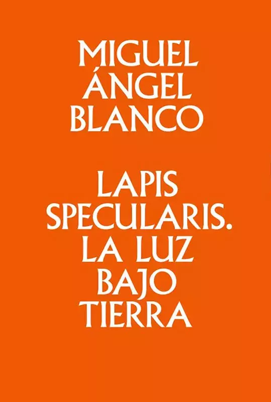 Lapis specularis. La luz bajo tierra. Miguel Ángel Blanco