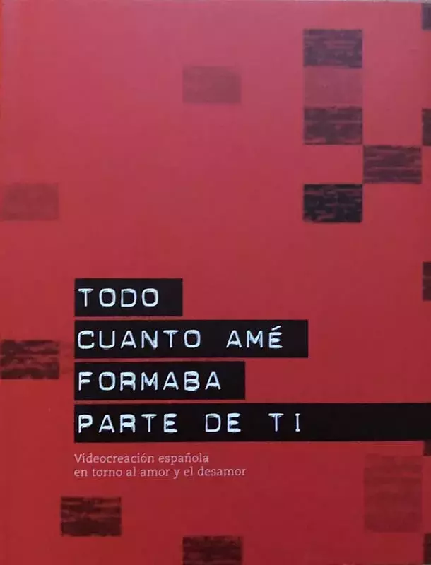 Todo cuanto amé formaba parte de ti. Videocreación española en torno al amor y el desamor