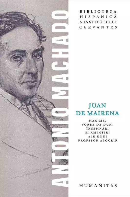Antonio Machado. Juan de Mairena. Maxime, vorbe de duh, însemnări și amintiri ale unui profesor apocrif [Sentencias, donaires, apuntes y recuerdos de un profesor apócrifo]