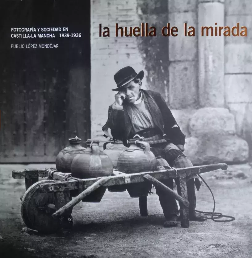 La huella de la mirada. Fotografía y sociedad en Castilla-La Mancha 1839-1936