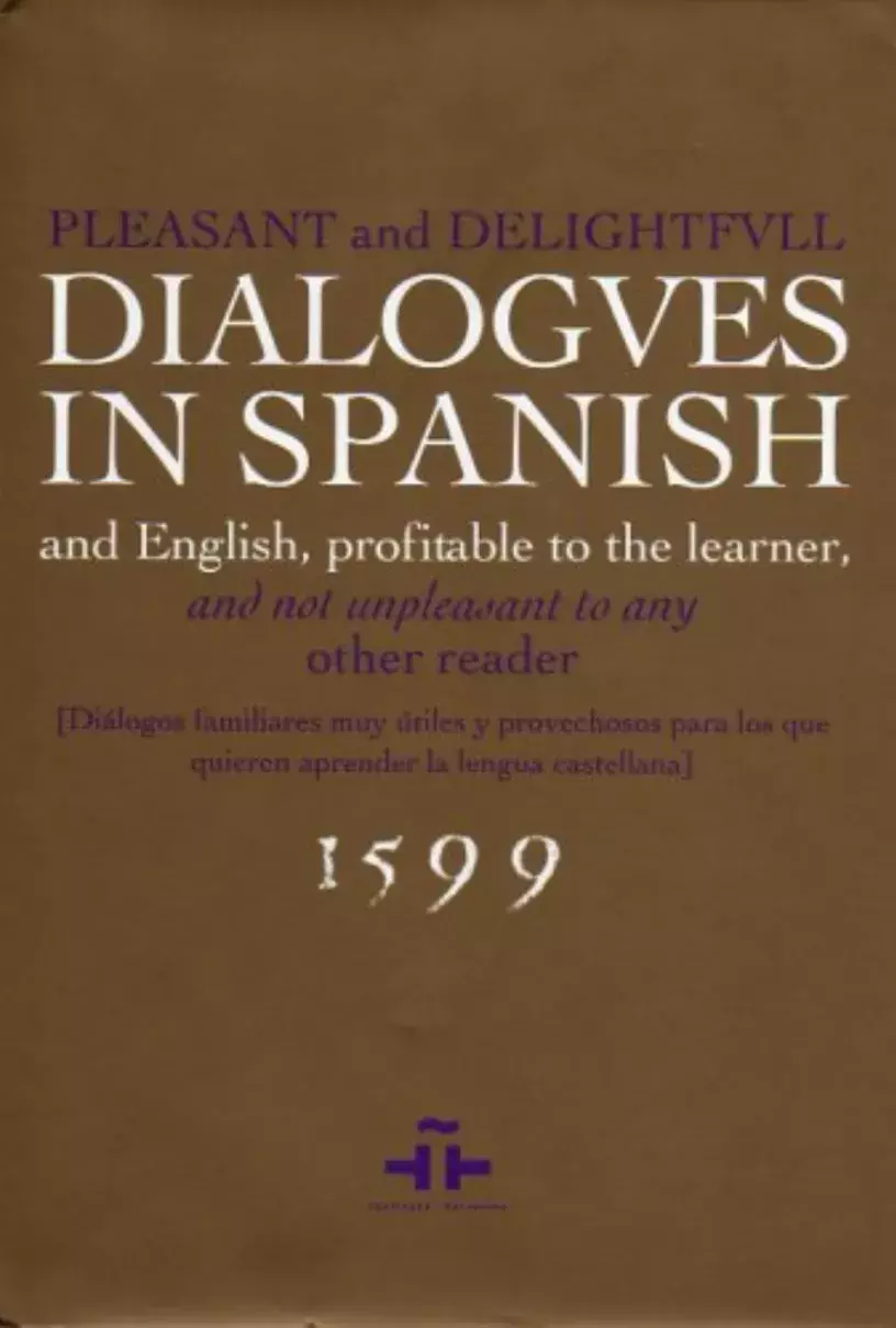 Pleasant and delightfull dialogues in Spanish and English, profitable to the learner, and not unpleasant to any other reader
