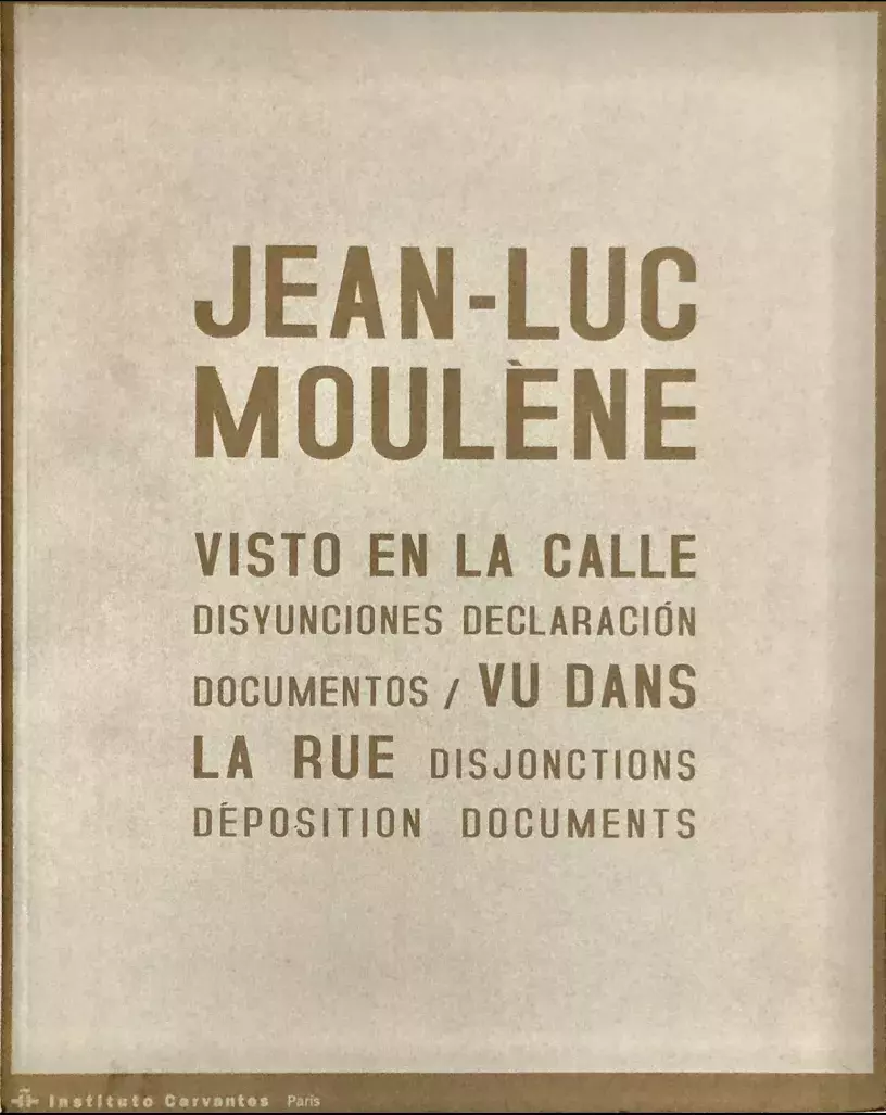 Jean Luc Moulène. Visto en la calle: disyunciones, declaración, documentos / Vu dans la rue: disjonctions, déposition, documents