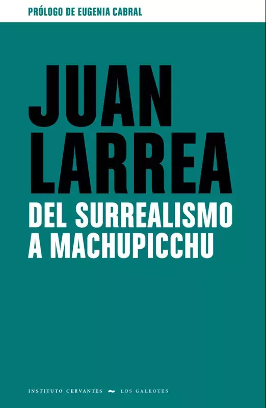 Juan Larrea. Del surrealismo a Machupicchu