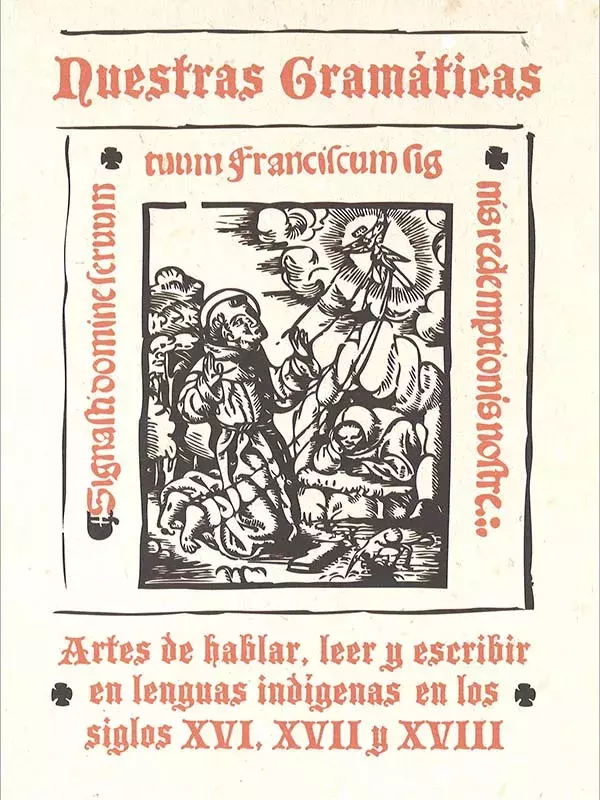 Nuestras Gramáticas. Artes de hablar, leer y escribir en lenguas indígenas en los siglos XVI, XVII y XVIII