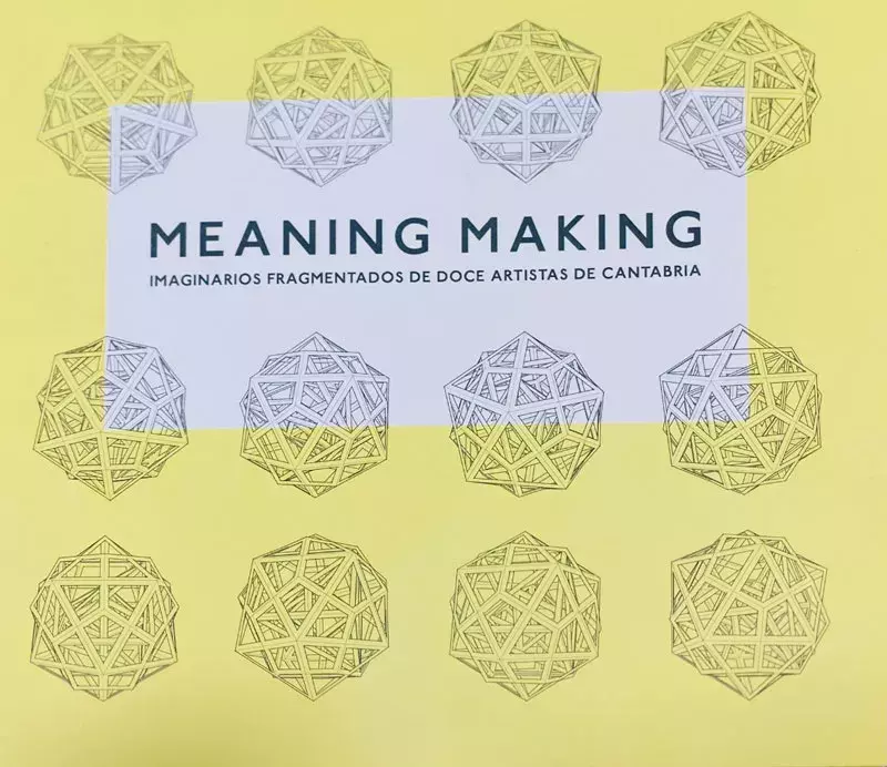 Meaning Making. Imaginarios fragmentados de doce artistas de Cantabria