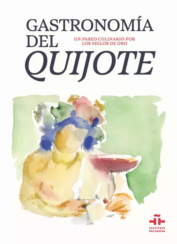 Gastronomía del Quijote. Un paseo culinario por los siglos de oro